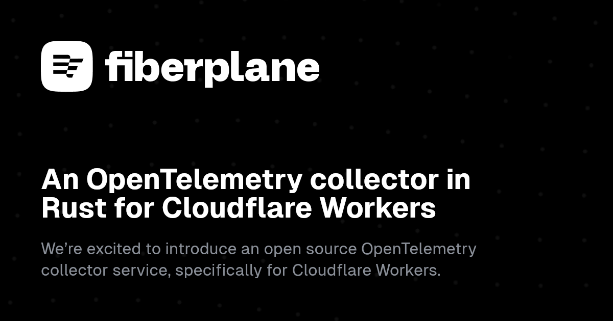 An OpenTelemetry collector in Rust for Cloudflare Workers | Fiberplane Blog